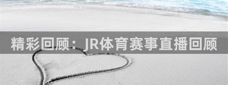 精彩回顾：JR体育赛事直播回顾